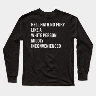 Hell Hath No Fury Like a White Person Mildly Inconvenienced Long Sleeve T-Shirt